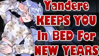 Yandere Keeps You In Bed For New Years [ASMR Roleplay] [F4A] [British] [Teasing] [Affectionate]