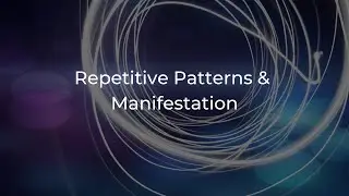 Repetitive Patterns & Manifestation