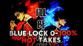 MY BLUE LOCK HOT TAKES 0-100%&hellip;