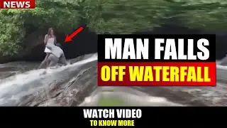 Proposal Gone  Wrong : Man Falls off Waterfall While Proposing His Girlfriend