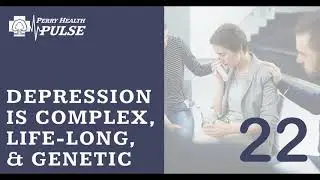 Perry Health Pulse Podcast: Ep. 22 Depression is complex, life-long, and genetic