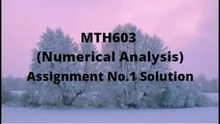 MTH603 (Numerical Analysis) Assignment No.1 Solution Fall 2021