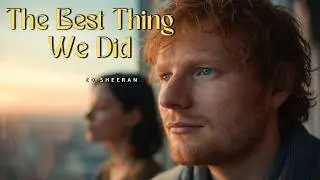 Ed Sheeran – The Best Thing We Did | Acoustic Love Breakup Song That Heals (Music Visualized)
