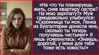 На что ты теперь планируешь жить, сняв квартиру сестре На мою зарплату Спросила я мужа.