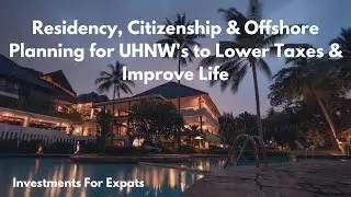 Residency, Citizenship & Offshore Planning for UHNW's to Lower Taxes & Improve Life