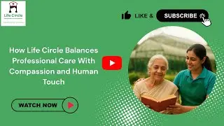 How Life Circle Balances Professional Care With Compassion & Human Touch