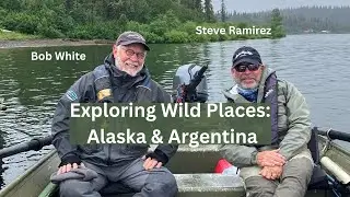Exploring Wild Places: Alaska and Argentina with Bob White & Steve Ramirez
