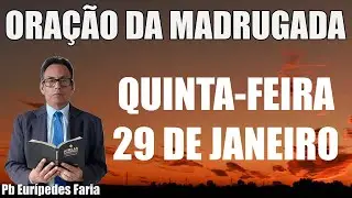 ORAÇÃO DA MADRUGADA - QUINTA-FEIRA - 29 DE JANEIRO - DEIXE SEU PEDIDO DE ORAÇÃO