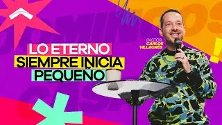 Lo eterno siempre inicia pequeño | Ps. Carlos Villacrés