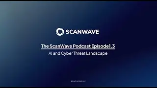 The ScanWave Podcast | Episode 1 (Part 3): AI and Cyber Threat Landscape