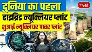 China’s Shuwei Project: World’s First Hybrid Nuclear Power Plant | Sanskriti IAS