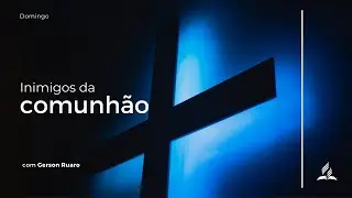 Inimigos da comunhão | Gerson Ruaro | Domingo | 11/06/2023