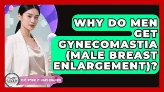 Why Do Men Get Gynecomastia (male Breast Enlargement)? - Plastic Surgery Transformations