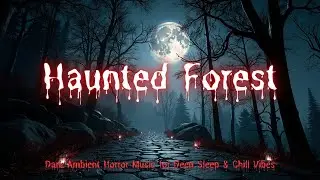 Haunted Forest Whispers ~ Dark Ambient Horror Music for Deep Sleep & Chill Vibes