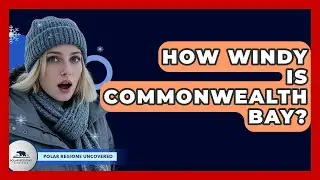 How Windy Is Commonwealth Bay? - Polar Regions Uncovered