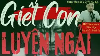 Hot Truyện Ma Mới Nhất Nghe Mà Rợn  : GIẾT CON LUYỆN NGẢI   MC Đình Soạn Diễn Đọc
