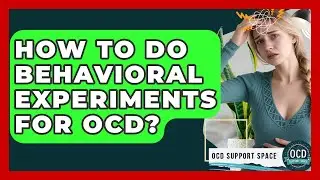 How To Do Behavioral Experiments For OCD? - OCD Support Space