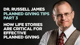 Dr. Russell James - How Life Stories Are Critical For Effective Planned Giving