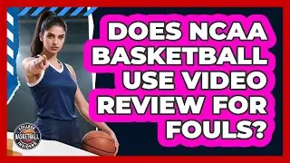 Does NCAA Basketball Use Video Review For Fouls?