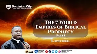 THE 7 WORLD EMPIRES OF BIBLE PROPHECY (1) - DR DAVID OGBUELI
