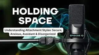 Understanding Attachment Styles: Secure, Anxious, Avoidant & Disorganized
