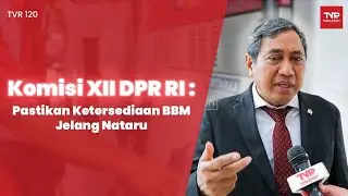 Komisi XII DPR RI : Pastikan Ketersediaan BBM Jelang Nataru - TVR 120