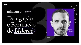 Minicurso gratuito de Delega&ccedil;&atilde;o e Forma&ccedil;&atilde;o de L&iacute;deres - Aula 3
