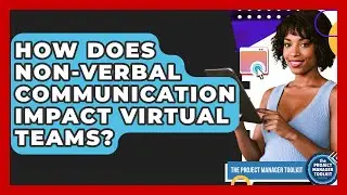 How Does Non-verbal Communication Impact Virtual Teams? - The Project Manager Toolkit
