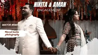 NIKITA+AMAN ENGAGEMENT HIGHLIGHT/KEVAL KACHA PHOTOGRAPHY/2022