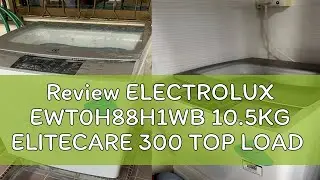 Review ELECTROLUX EWT0H88H1WB 10.5KG ELITECARE 300 TOP LOAD WASHING MACHINE