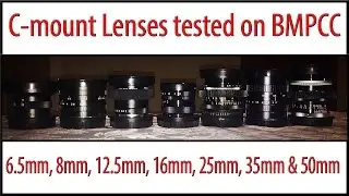 BMPCC - Prime c-mount lenses tested(6mm, 8mm, 12mm, 16mm, 25mm, 35mm & 50mm)