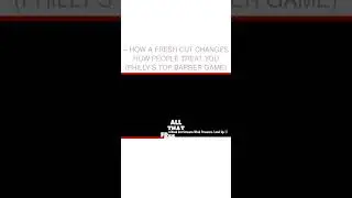 &ndash; how a fresh cut changes how people treat you (philly&rsquo;s top barber game)