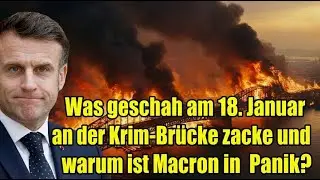 Was ist am 18. Januar an der Krim-Brücke geschehen und warum gerät Macron in Panik?