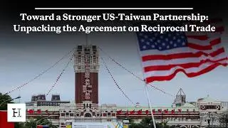 Toward a Stronger US-Taiwan Partnership: Unpacking the Agreement on Reciprocal Trade