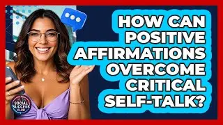 How Can Positive Affirmations Overcome Critical Self-talk? - Social Success Club