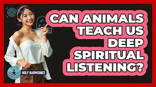 Can Animals Teach Us Deep Spiritual Listening? - Holy Harmonies