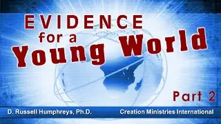 Origins: Evidence For a Young World (Part 2)