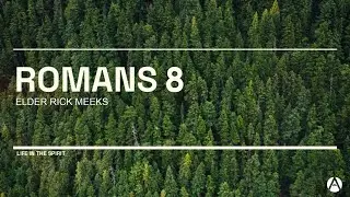 Romans 8 || Life in the Spirit - Elder Rick Meeks