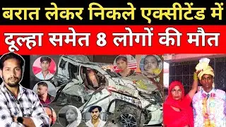 बरात लेकर निकले दूल्हा का एक्सीटेंड दूल्हा समेत 8 लोग खत्म||Crime news maaz