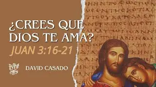 ¿Crees que Dios te ama?| Juan 3:16-21 | David Casado.
