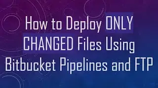 How to Deploy ONLY CHANGED Files Using Bitbucket Pipelines and FTP