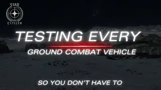 Testing Every Ground Combat Vehicle in Star Citizen