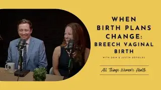 When Birth Plans Change...breech vaginal birth and much more with Erin and Justin DeFields