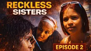 Reckless Sisters Episode 2 | A Mother&rsquo;s Pain | Ghetto Family Drama