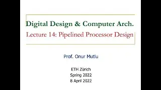 Digital Design & Computer Architecture - Lecture 14: Pipelined Processor Design (Spring 2022)