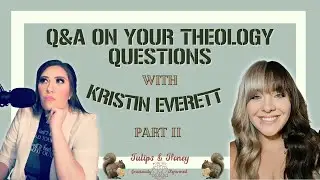 Q&A on Your Theology Questions With Kristin Everett Part 2