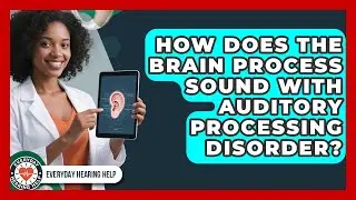 How Does The Brain Process Sound With Auditory Processing Disorder? - Everyday Hearing Help