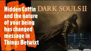 Dark Souls 2 [Hidden Coffin and the nature of your being has changed message in Things Betwixt]