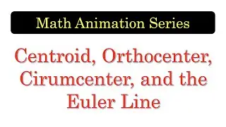 Math Animation: Centroid, Orthocenter, Circumcenter, and the Euler Line
