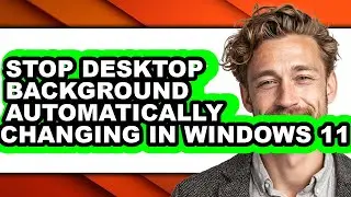 How to Stop Desktop Background Automatically Changing in Windows 11 - Step by Step